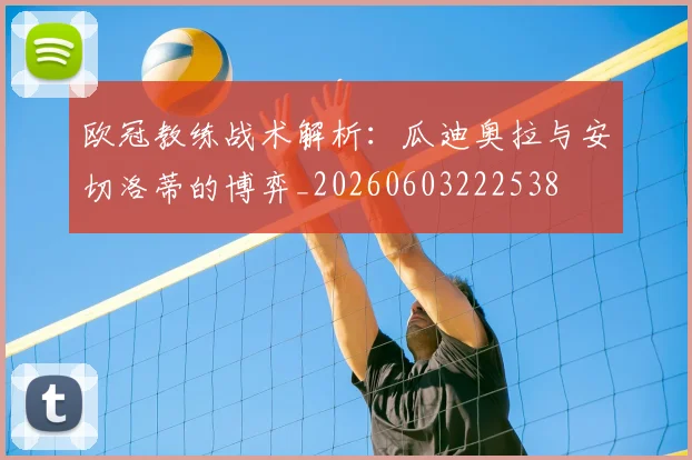 欧冠教练战术解析：瓜迪奥拉与安切洛蒂的博弈_20260603222538